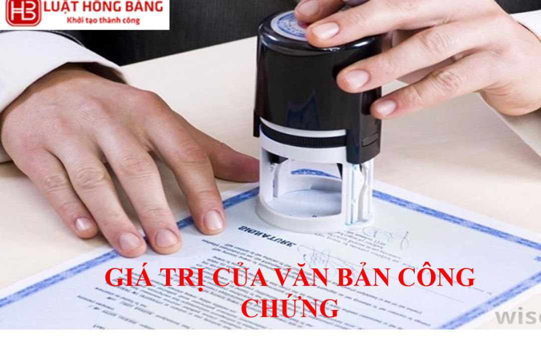 GIÁ TRỊ PHÁP LÝ CỦA VĂN BẢN CÔNG CHỨNG