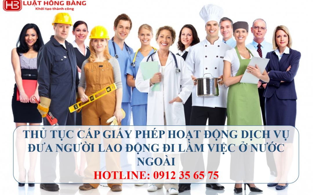 THỦ TỤC CẤP GIẤY PHÉP HOẠT ĐỘNG DỊCH VỤ ĐƯA NGƯỜI LAO ĐỘNG ĐI LÀM VIỆC Ở NƯỚC NGOÀI