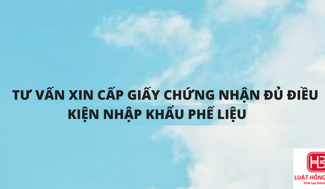 GIẤY XÁC NHẬN ĐỦ ĐIỀU KIỆN VỀ BẢO VỆ MÔI TRƯỜNG TRONG NHẬP KHẨU PHẾ LIỆU