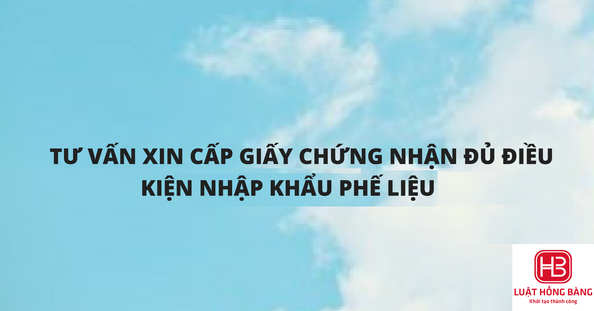 GIẤY XÁC NHẬN ĐỦ ĐIỀU KIỆN VỀ BẢO VỆ MÔI TRƯỜNG TRONG NHẬP KHẨU PHẾ LIỆU