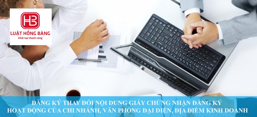 ĐĂNG KÝ THAY ĐỔI NỘI DUNG ĐĂNG KÝ HOẠT ĐỘNG CỦA CHI NHÁNH, VĂN PHÒNG ĐẠI DIỆN, ĐỊA ĐIỂM KINH DOANH