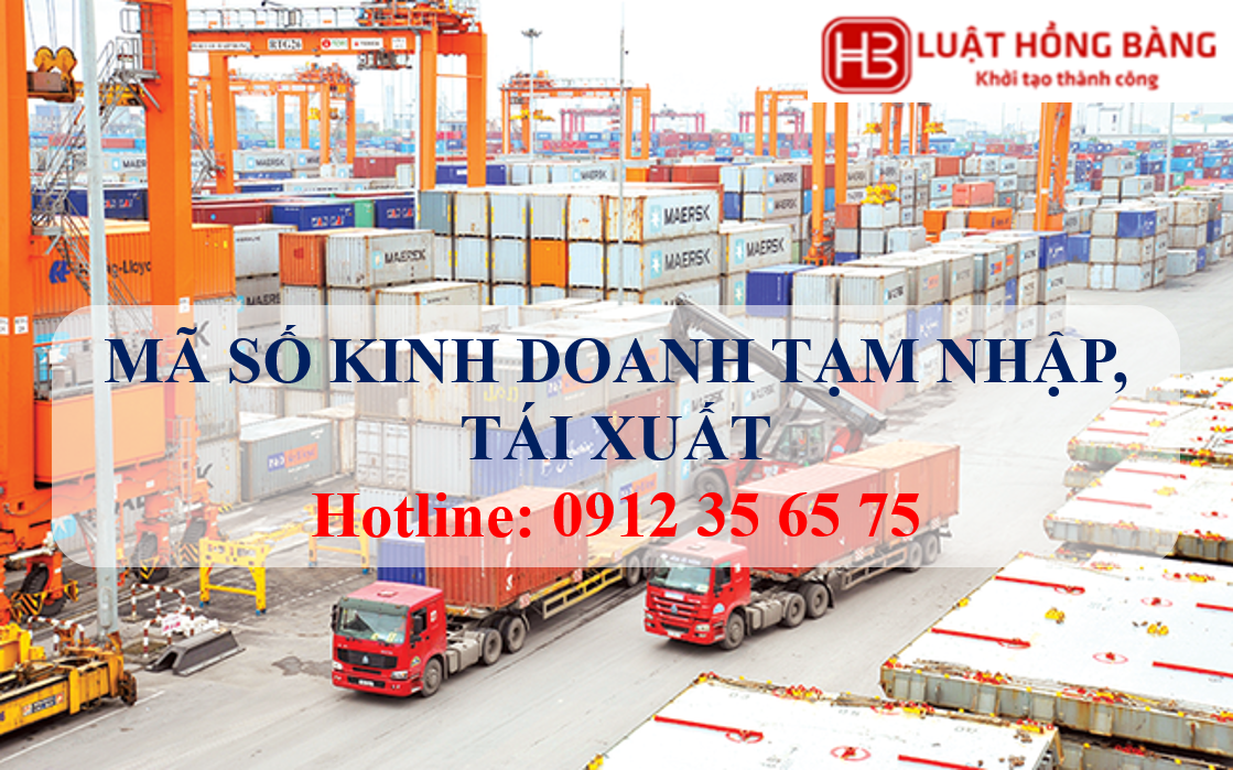 THỦ TỤC CẤP MÃ SỐ KINH DOANH TẠM NHẬP, TÁI XUẤT