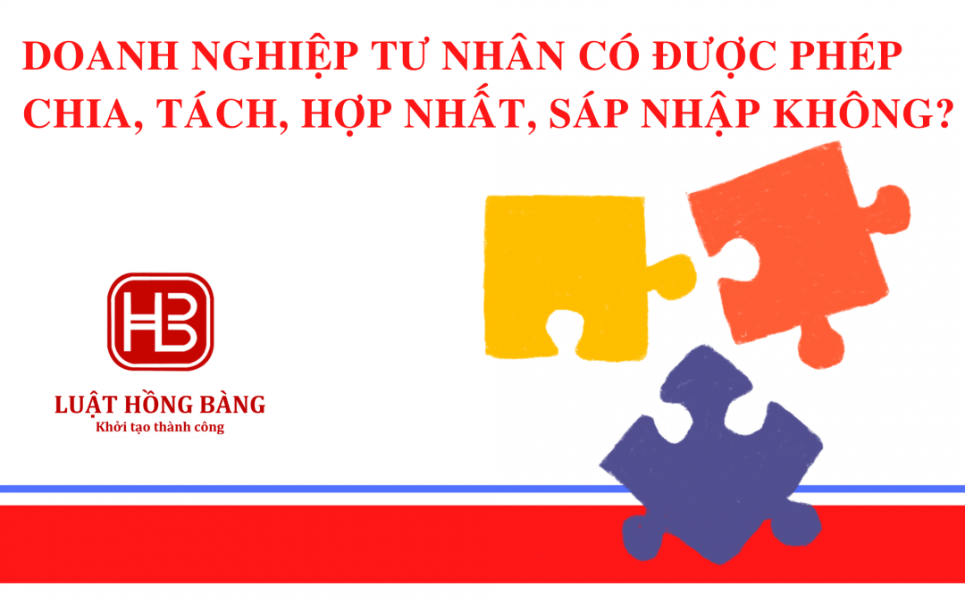 Doanh nghiệp tư nhân có được phép chia, tách, hợp nhất, sáp nhập không?