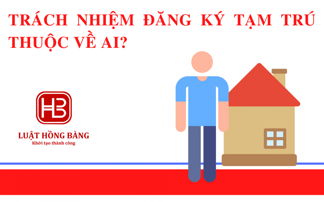 Trách nhiệm đăng ký tạm trú thuộc về ai?