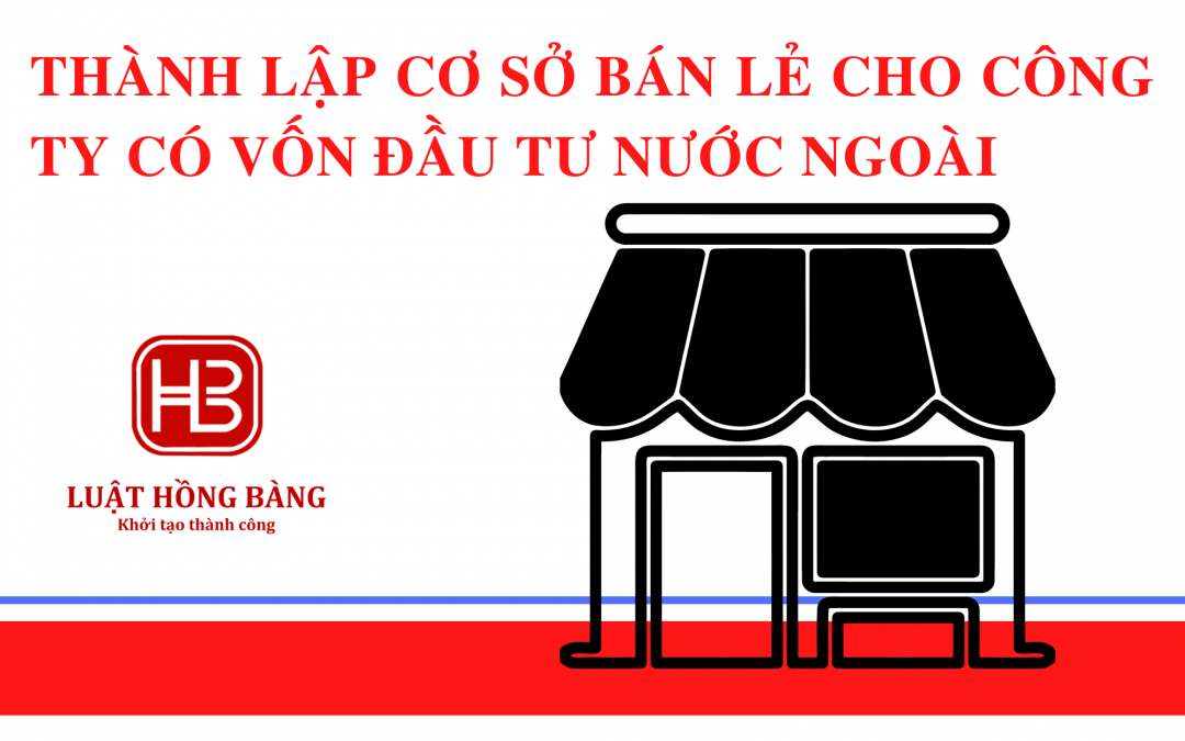 Thành lập cơ sở bán lẻ cho công ty có vốn đầu tư nước ngoài