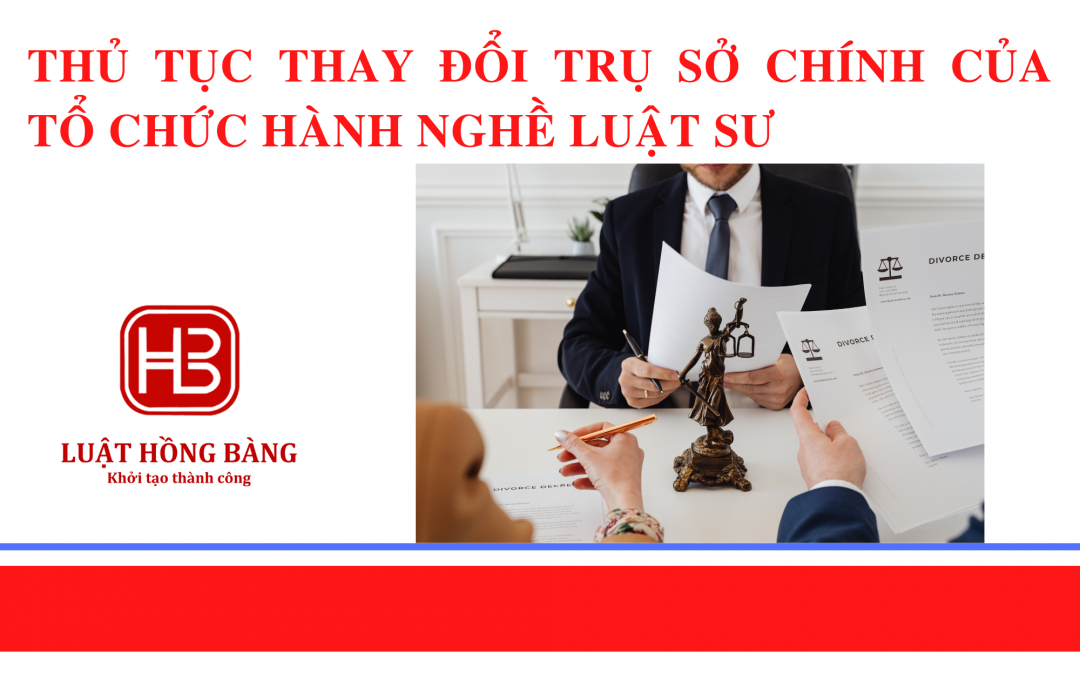 Thủ tục thay đổi trụ sở chính của tổ chức hành nghề luật sư