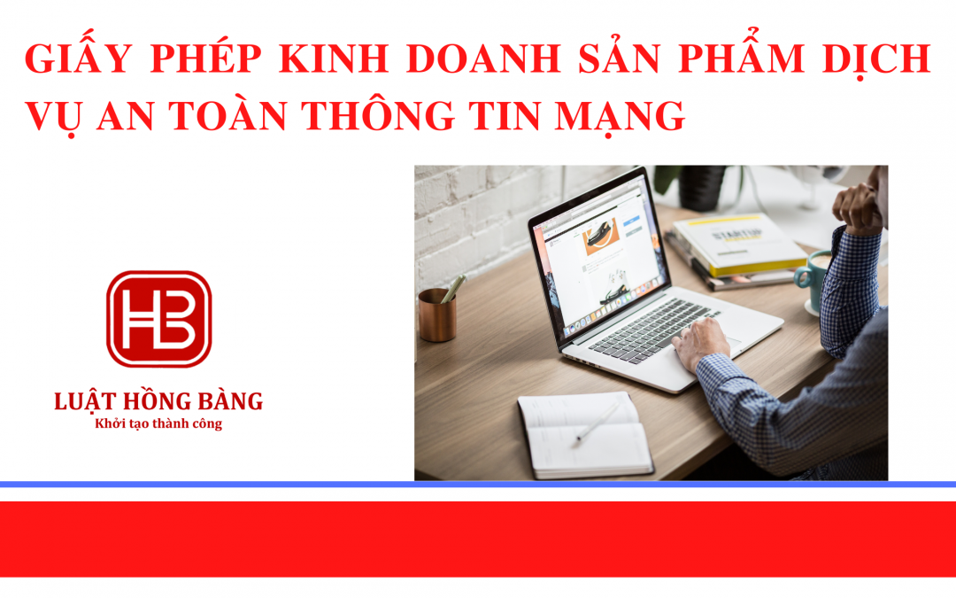 Thủ tục xin cấp giấy phép kinh doanh sản phẩm dịch vụ an toàn thông tin mạng