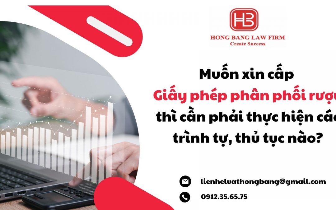 Muốn xin cấp Giấy phép phân phối rượu thì cần phải thực hiện các trình tự, thủ tục nào?