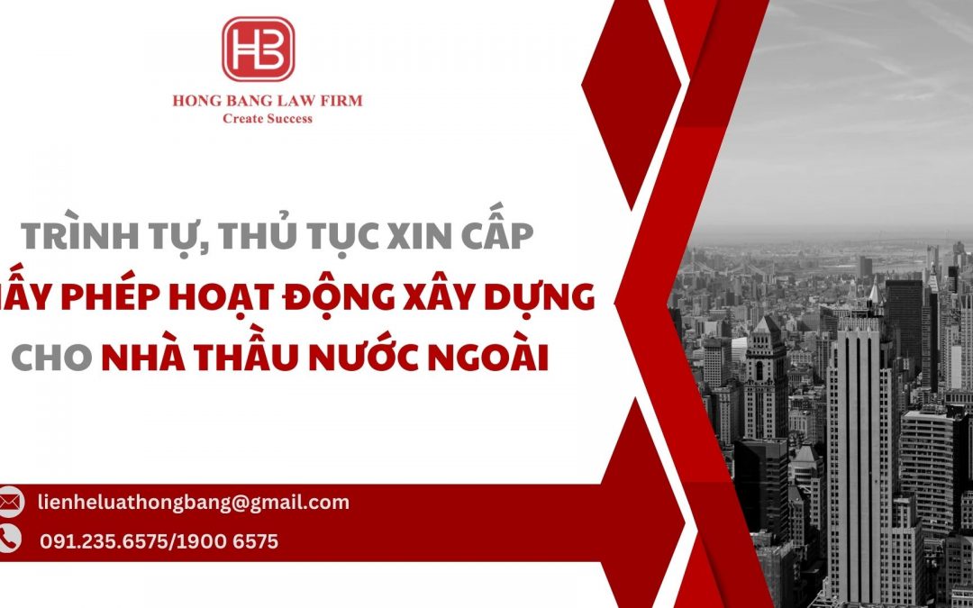 Trình tự, thủ tục xin cấp giấy phép hoạt động xây dựng cho nhà thầu nước ngoài