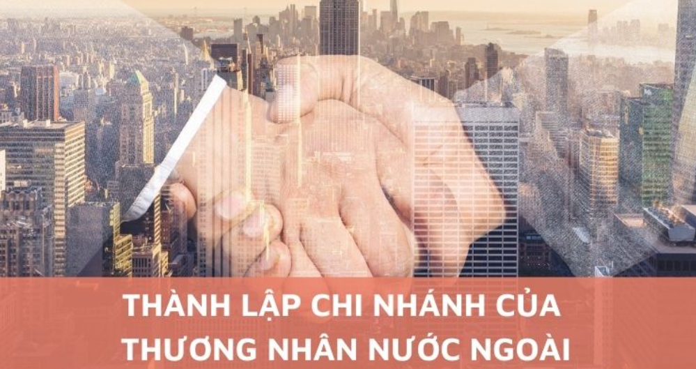 Quy trình, thủ tục thành lập chi nhánh của thương nhân nước ngoài tại Việt Nam