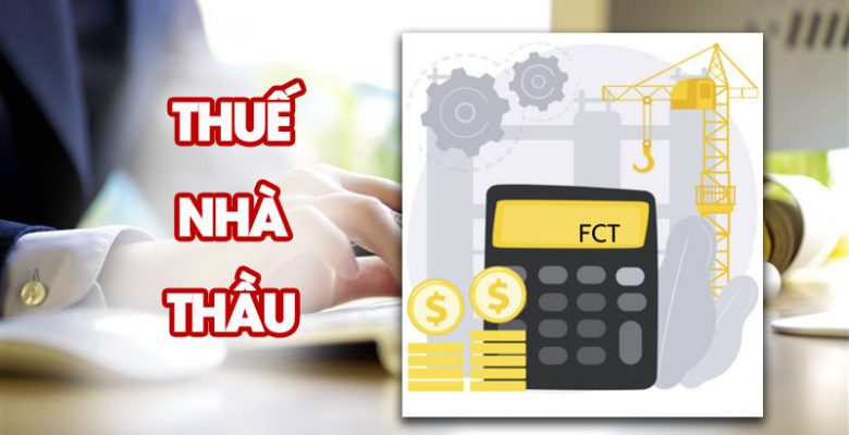 Thuế nhà thầu và những điều cần biết về thuế nhà thầu