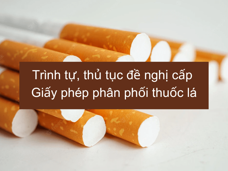 Thủ tục cấp giấy phép phân phối sản phẩm thuốc lá